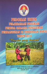 Pedoman Umum Pelaksanaan Program Pemuda Sarjana Penggerak Pembangunan di Pedesaan (PSP3): desaku yang kucinta