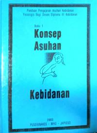 Konsep Asuhan Kebidanan Buku 1:panduan praktis asuhan kebidanan fisiologis bagi dosen diploma III kebidanan