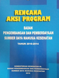 Rencana Aksi Program Badan Pengembangan dan Pemberdayaan Sumber Daya Manusia Kesehatan Tahun 2010-2014