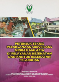 Petunjuk Teknis Pelaksanaan Surveilans Migrasi Malaria di Pelayanan Kesehatan dan Kantor Kesehatan Pelabuhan