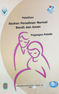 Pelatihan Asuhan Persalinan Normal Bersih dan Aman: pegangan pelatih