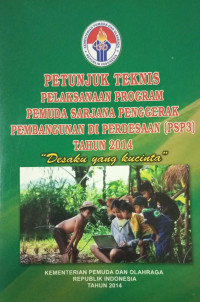 Petunjuk Teknis Pelaksanaan Program Pemuda Sarjana Penggerak Pembangunan di Pedesaan (PSP3) tahun 2014: desaku yang ku cinta